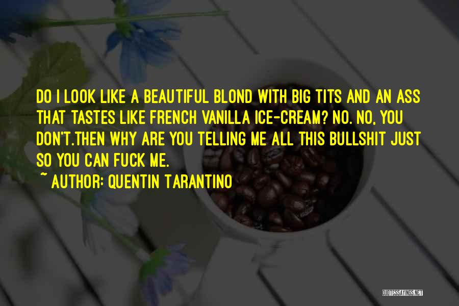 Quentin Tarantino Quotes: Do I Look Like A Beautiful Blond With Big Tits And An Ass That Tastes Like French Vanilla Ice-cream? No.