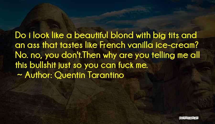 Quentin Tarantino Quotes: Do I Look Like A Beautiful Blond With Big Tits And An Ass That Tastes Like French Vanilla Ice-cream? No.