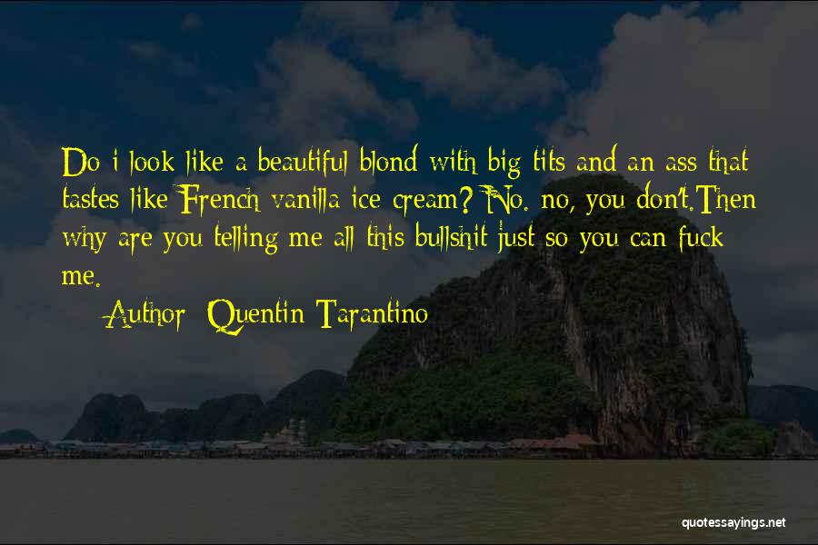 Quentin Tarantino Quotes: Do I Look Like A Beautiful Blond With Big Tits And An Ass That Tastes Like French Vanilla Ice-cream? No.