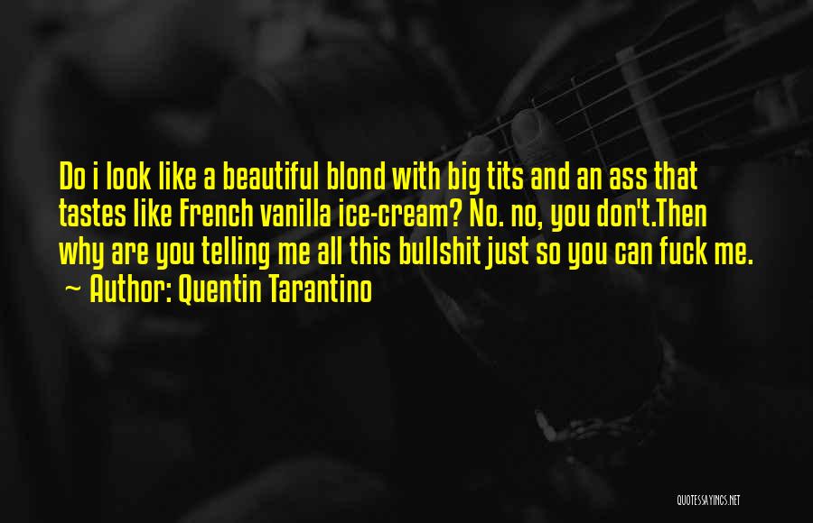 Quentin Tarantino Quotes: Do I Look Like A Beautiful Blond With Big Tits And An Ass That Tastes Like French Vanilla Ice-cream? No.
