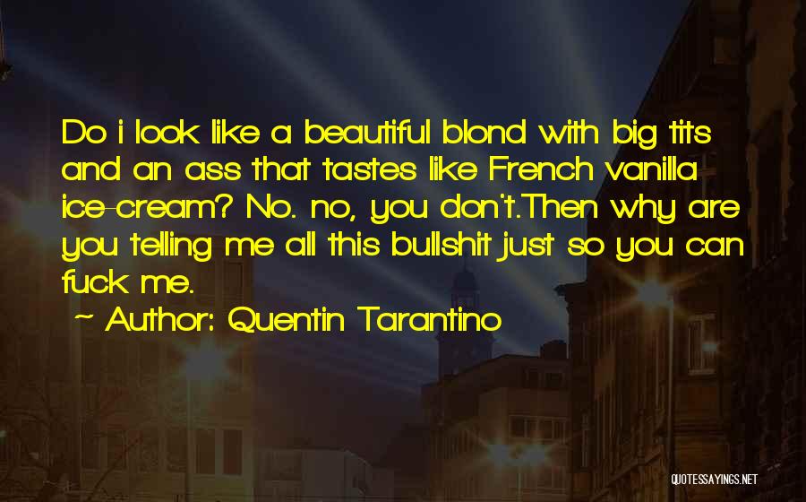 Quentin Tarantino Quotes: Do I Look Like A Beautiful Blond With Big Tits And An Ass That Tastes Like French Vanilla Ice-cream? No.