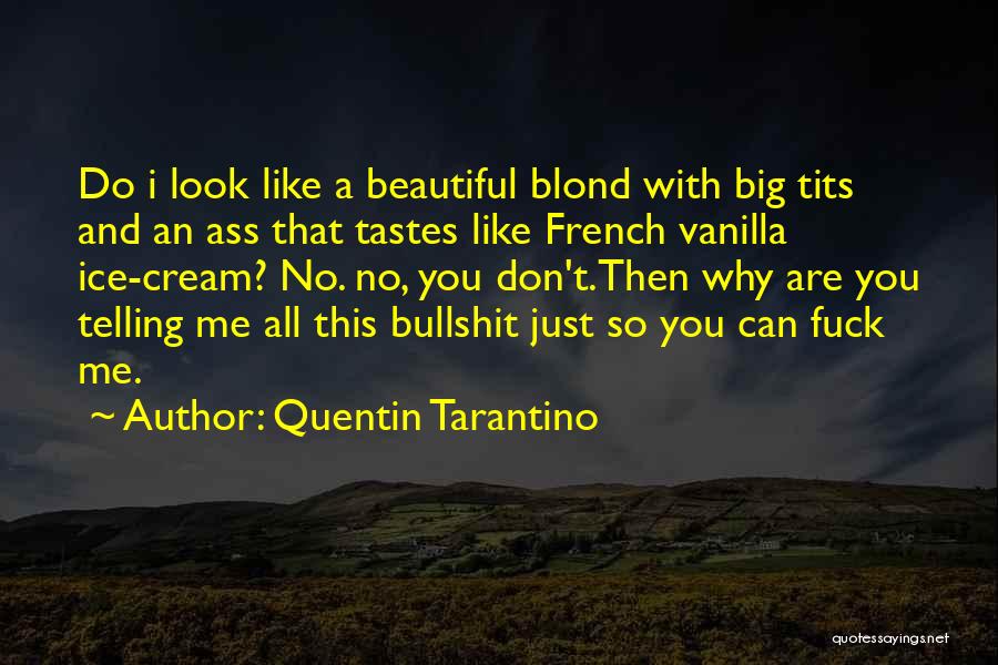 Quentin Tarantino Quotes: Do I Look Like A Beautiful Blond With Big Tits And An Ass That Tastes Like French Vanilla Ice-cream? No.