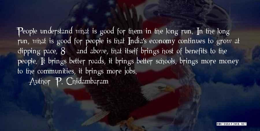 P. Chidambaram Quotes: People Understand What Is Good For Them In The Long Run. In The Long Run, What Is Good For People