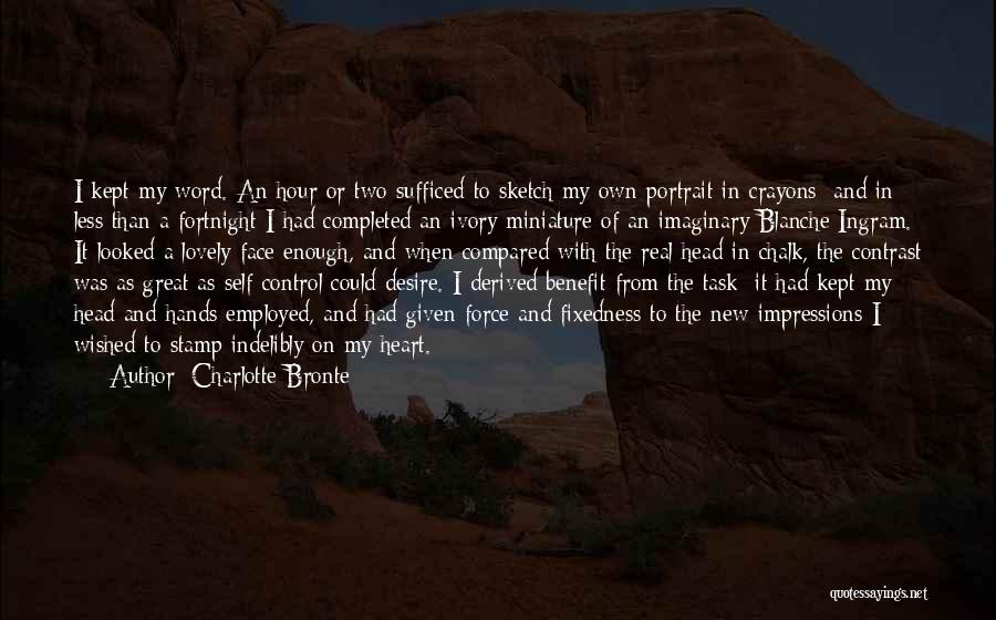 Charlotte Bronte Quotes: I Kept My Word. An Hour Or Two Sufficed To Sketch My Own Portrait In Crayons; And In Less Than