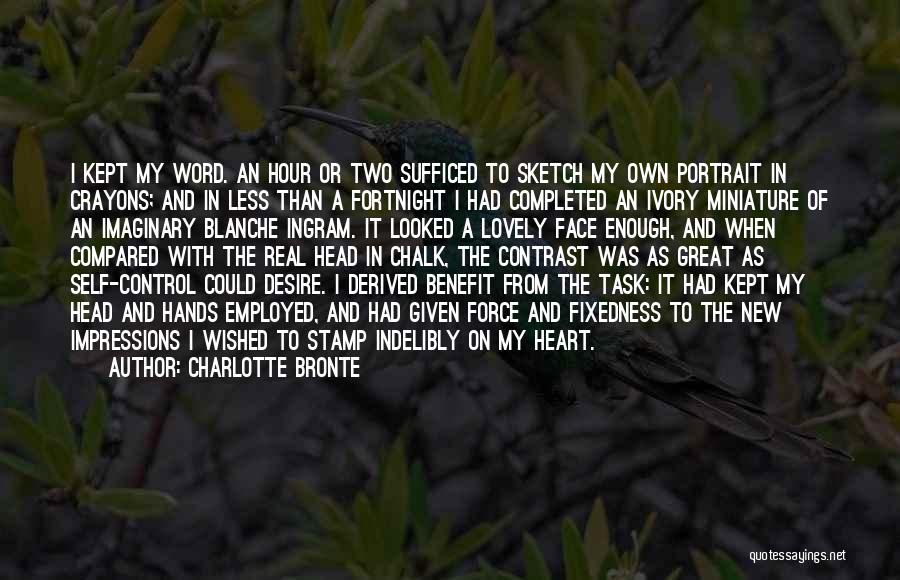 Charlotte Bronte Quotes: I Kept My Word. An Hour Or Two Sufficed To Sketch My Own Portrait In Crayons; And In Less Than