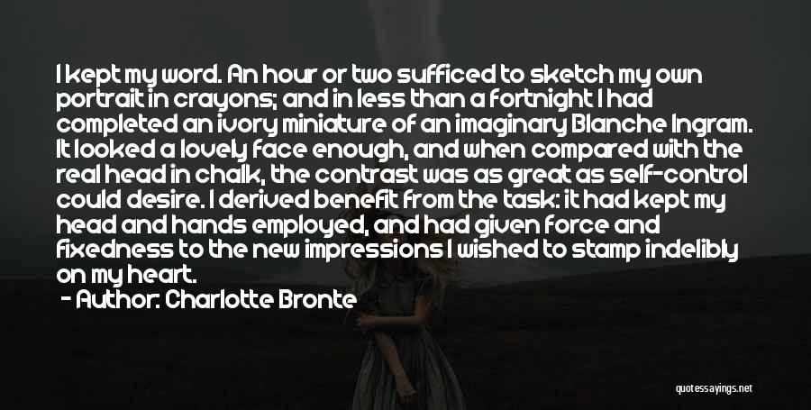 Charlotte Bronte Quotes: I Kept My Word. An Hour Or Two Sufficed To Sketch My Own Portrait In Crayons; And In Less Than