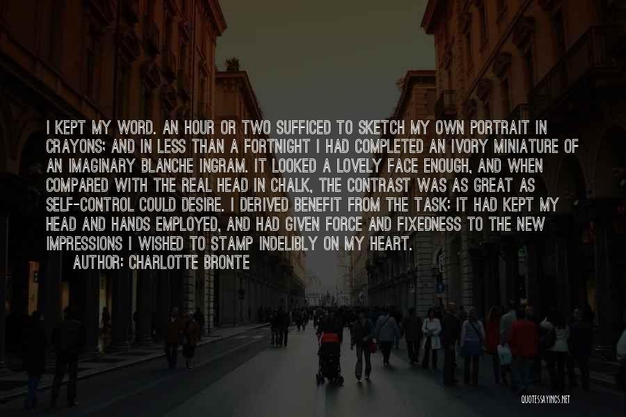 Charlotte Bronte Quotes: I Kept My Word. An Hour Or Two Sufficed To Sketch My Own Portrait In Crayons; And In Less Than