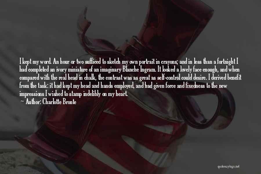 Charlotte Bronte Quotes: I Kept My Word. An Hour Or Two Sufficed To Sketch My Own Portrait In Crayons; And In Less Than
