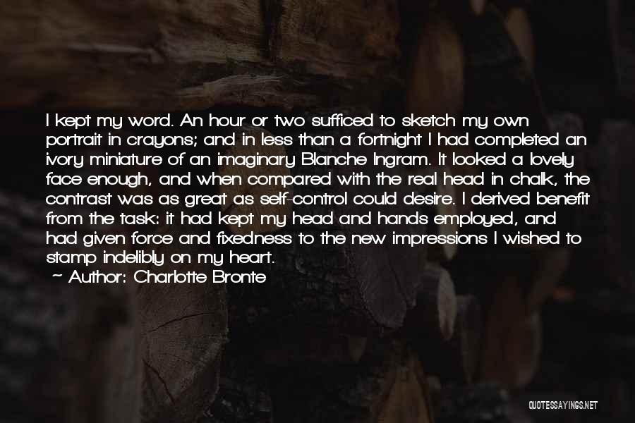 Charlotte Bronte Quotes: I Kept My Word. An Hour Or Two Sufficed To Sketch My Own Portrait In Crayons; And In Less Than