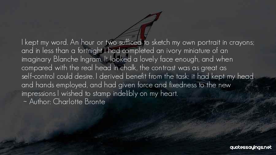 Charlotte Bronte Quotes: I Kept My Word. An Hour Or Two Sufficed To Sketch My Own Portrait In Crayons; And In Less Than