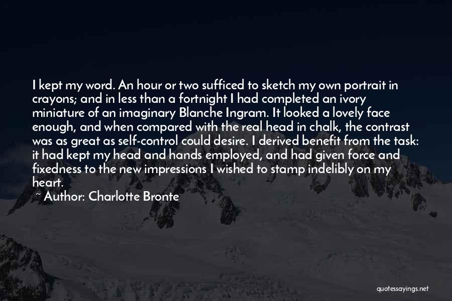 Charlotte Bronte Quotes: I Kept My Word. An Hour Or Two Sufficed To Sketch My Own Portrait In Crayons; And In Less Than