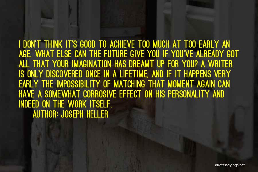 Joseph Heller Quotes: I Don't Think It's Good To Achieve Too Much At Too Early An Age. What Else Can The Future Give