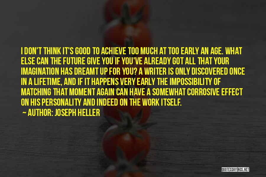 Joseph Heller Quotes: I Don't Think It's Good To Achieve Too Much At Too Early An Age. What Else Can The Future Give