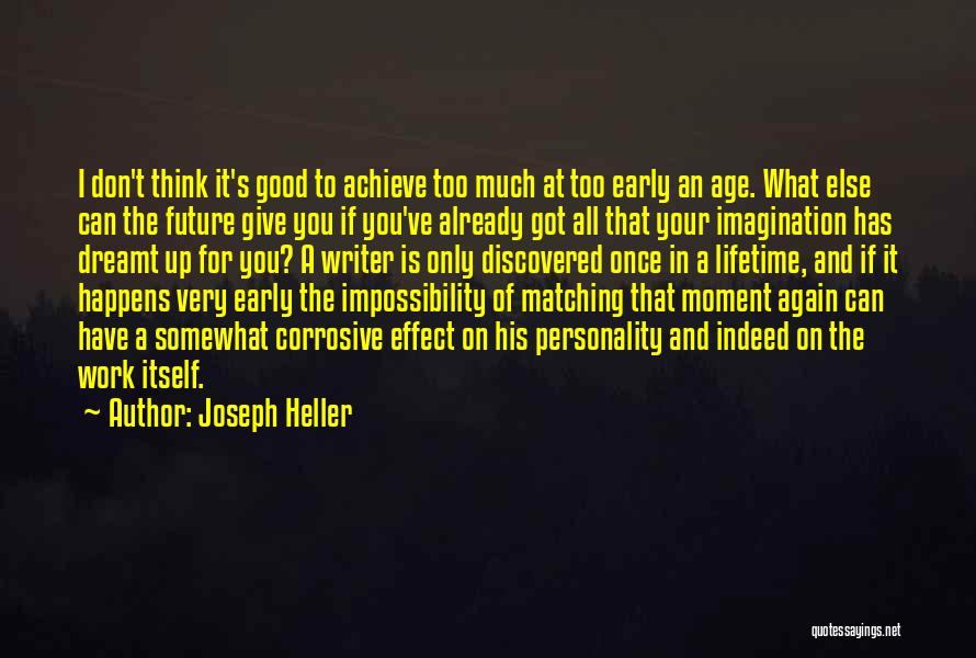 Joseph Heller Quotes: I Don't Think It's Good To Achieve Too Much At Too Early An Age. What Else Can The Future Give