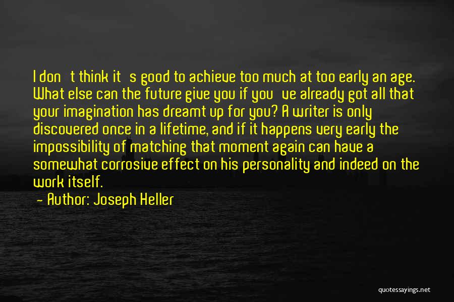 Joseph Heller Quotes: I Don't Think It's Good To Achieve Too Much At Too Early An Age. What Else Can The Future Give