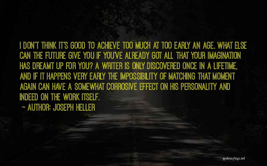 Joseph Heller Quotes: I Don't Think It's Good To Achieve Too Much At Too Early An Age. What Else Can The Future Give