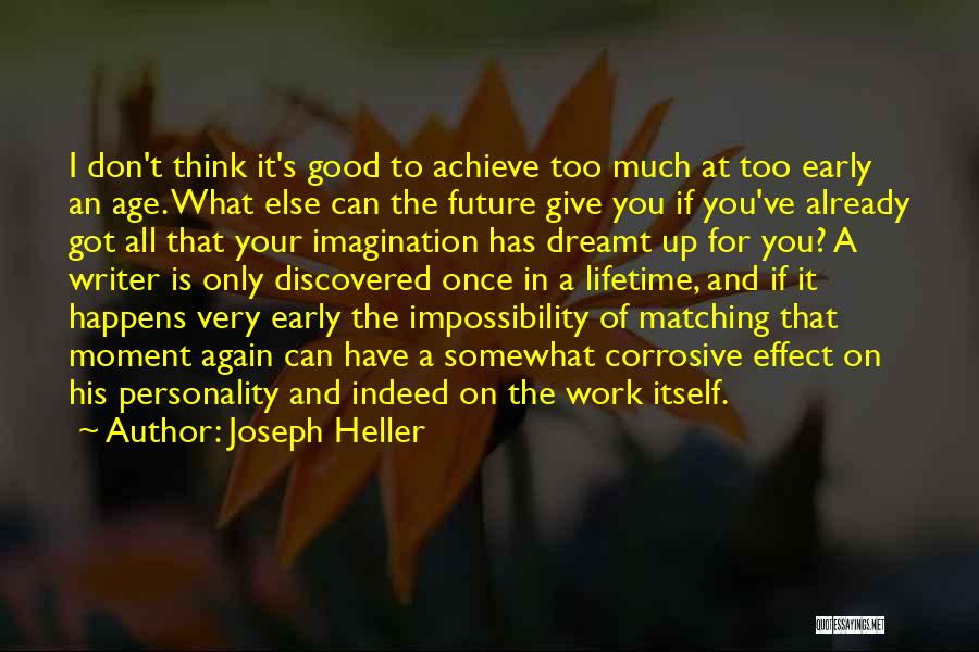 Joseph Heller Quotes: I Don't Think It's Good To Achieve Too Much At Too Early An Age. What Else Can The Future Give