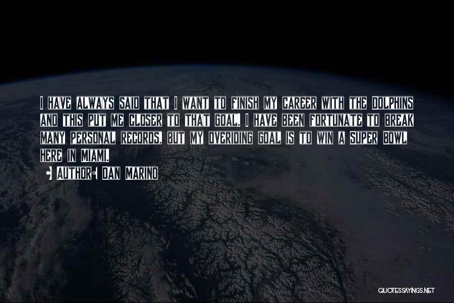 Dan Marino Quotes: I Have Always Said That I Want To Finish My Career With The Dolphins And This Put Me Closer To