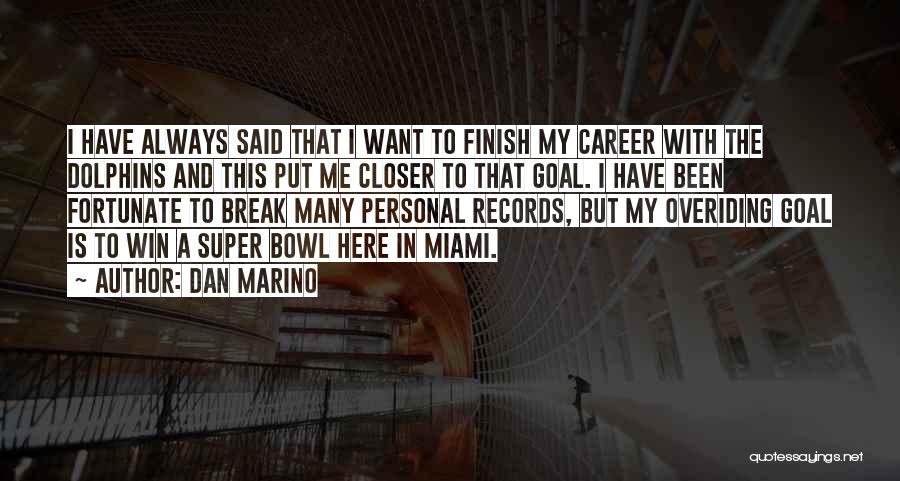 Dan Marino Quotes: I Have Always Said That I Want To Finish My Career With The Dolphins And This Put Me Closer To