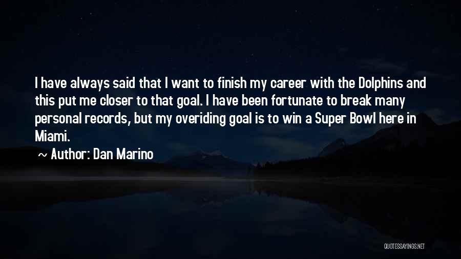 Dan Marino Quotes: I Have Always Said That I Want To Finish My Career With The Dolphins And This Put Me Closer To