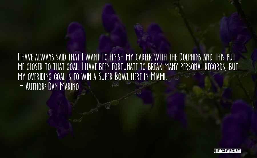 Dan Marino Quotes: I Have Always Said That I Want To Finish My Career With The Dolphins And This Put Me Closer To