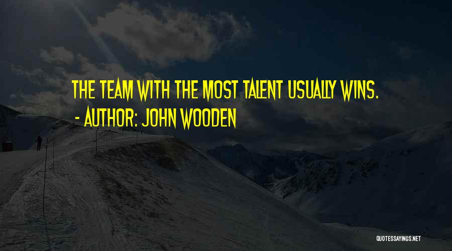 John Wooden Quotes: The Team With The Most Talent Usually Wins.