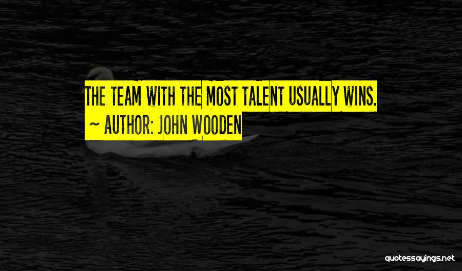 John Wooden Quotes: The Team With The Most Talent Usually Wins.