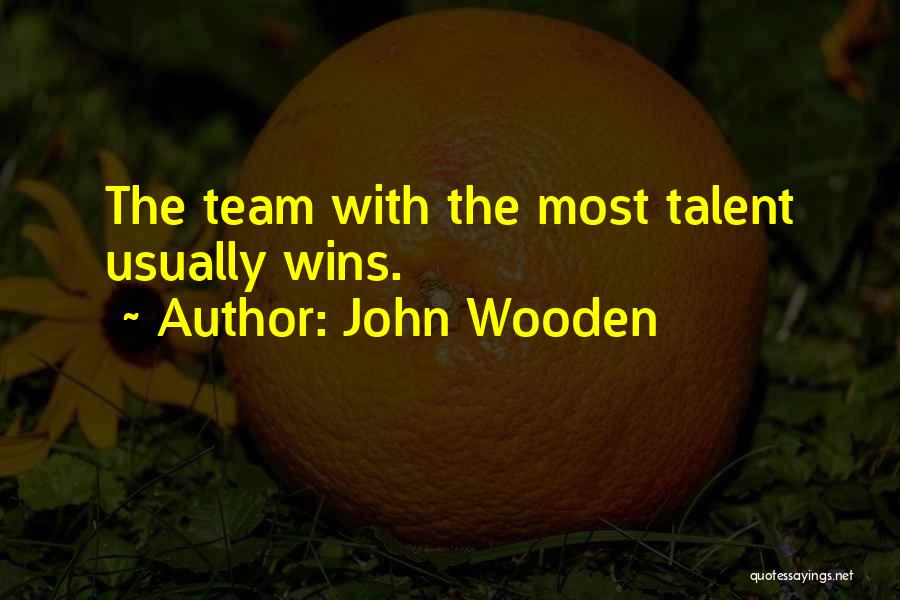 John Wooden Quotes: The Team With The Most Talent Usually Wins.