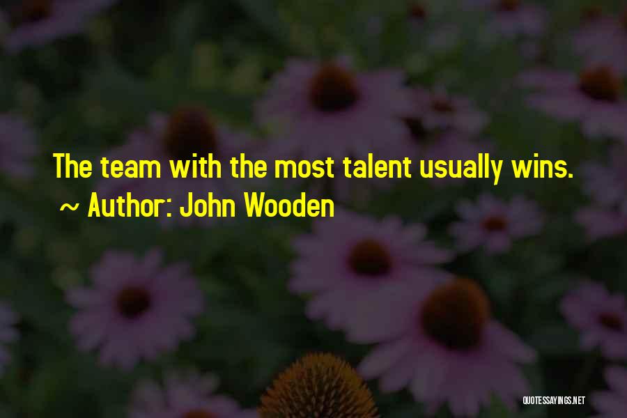 John Wooden Quotes: The Team With The Most Talent Usually Wins.