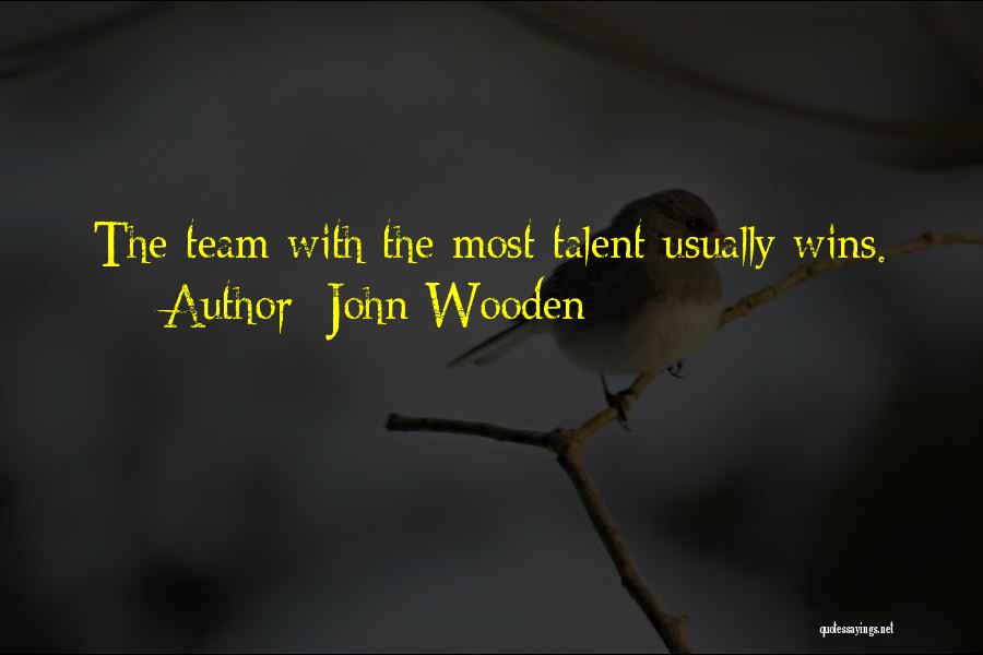 John Wooden Quotes: The Team With The Most Talent Usually Wins.