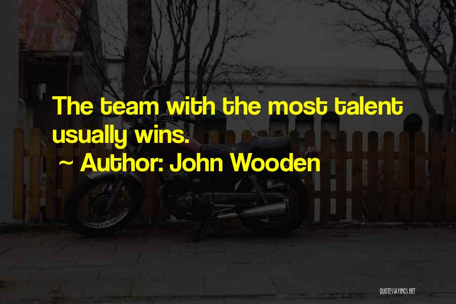 John Wooden Quotes: The Team With The Most Talent Usually Wins.