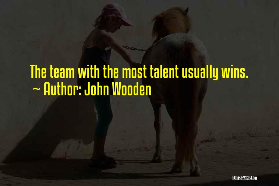 John Wooden Quotes: The Team With The Most Talent Usually Wins.