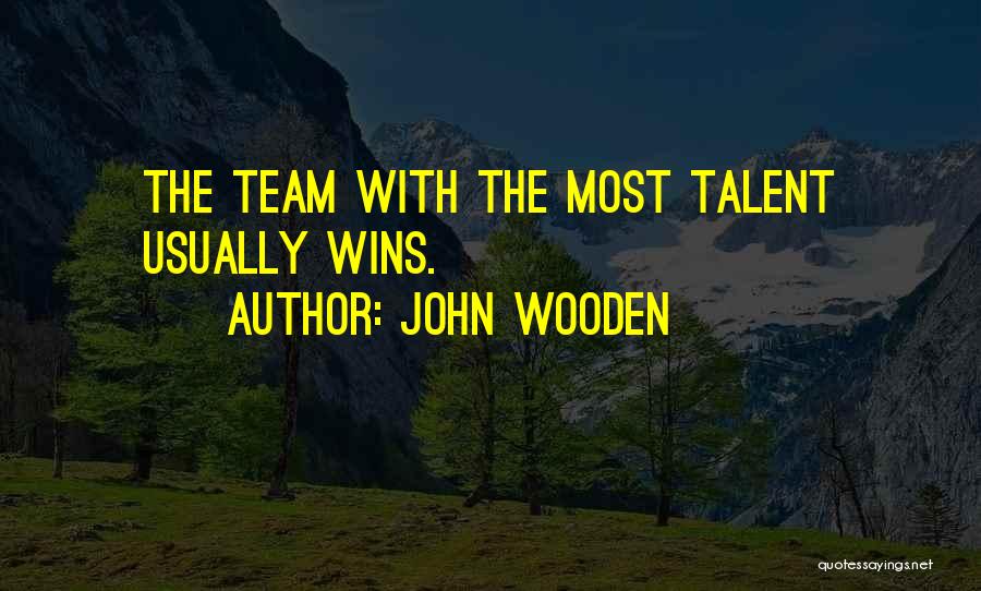 John Wooden Quotes: The Team With The Most Talent Usually Wins.