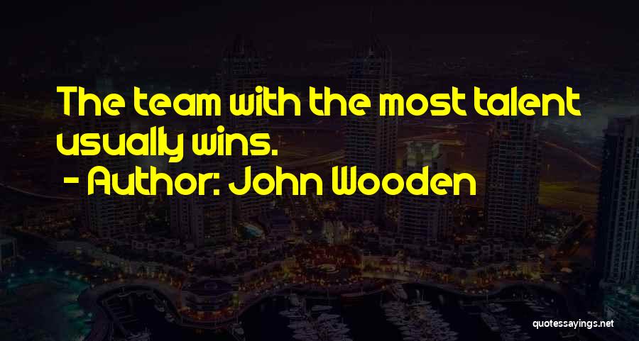 John Wooden Quotes: The Team With The Most Talent Usually Wins.