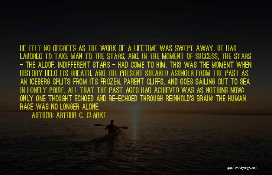 Arthur C. Clarke Quotes: He Felt No Regrets As The Work Of A Lifetime Was Swept Away. He Had Labored To Take Man To