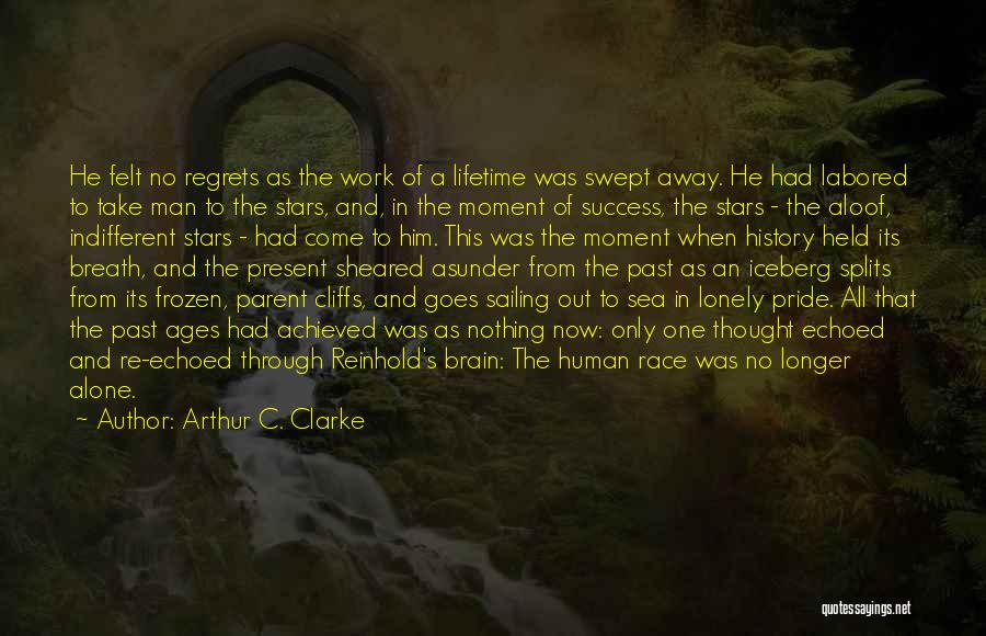 Arthur C. Clarke Quotes: He Felt No Regrets As The Work Of A Lifetime Was Swept Away. He Had Labored To Take Man To