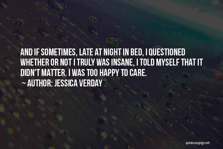 Jessica Verday Quotes: And If Sometimes, Late At Night In Bed, I Questioned Whether Or Not I Truly Was Insane, I Told Myself