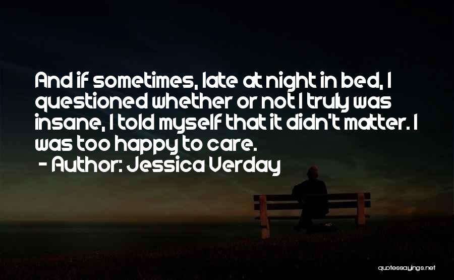 Jessica Verday Quotes: And If Sometimes, Late At Night In Bed, I Questioned Whether Or Not I Truly Was Insane, I Told Myself