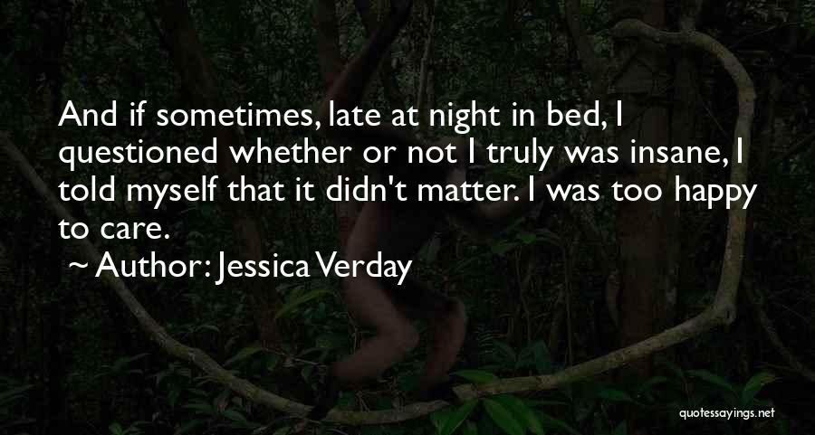 Jessica Verday Quotes: And If Sometimes, Late At Night In Bed, I Questioned Whether Or Not I Truly Was Insane, I Told Myself