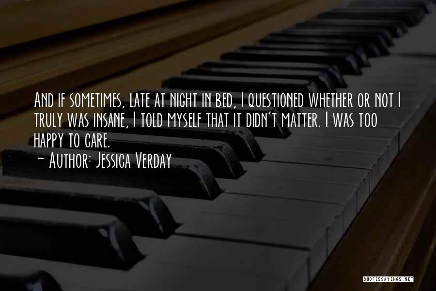 Jessica Verday Quotes: And If Sometimes, Late At Night In Bed, I Questioned Whether Or Not I Truly Was Insane, I Told Myself