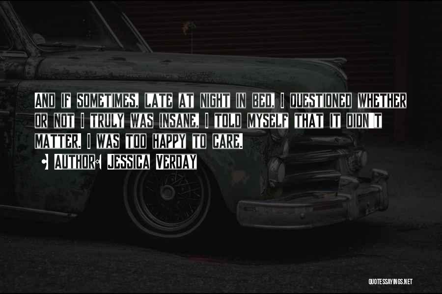 Jessica Verday Quotes: And If Sometimes, Late At Night In Bed, I Questioned Whether Or Not I Truly Was Insane, I Told Myself