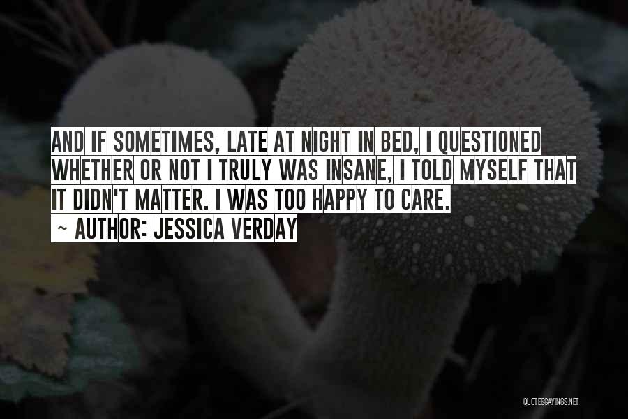 Jessica Verday Quotes: And If Sometimes, Late At Night In Bed, I Questioned Whether Or Not I Truly Was Insane, I Told Myself