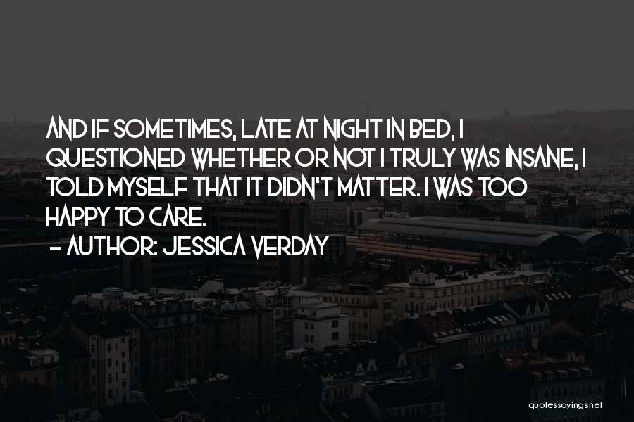 Jessica Verday Quotes: And If Sometimes, Late At Night In Bed, I Questioned Whether Or Not I Truly Was Insane, I Told Myself