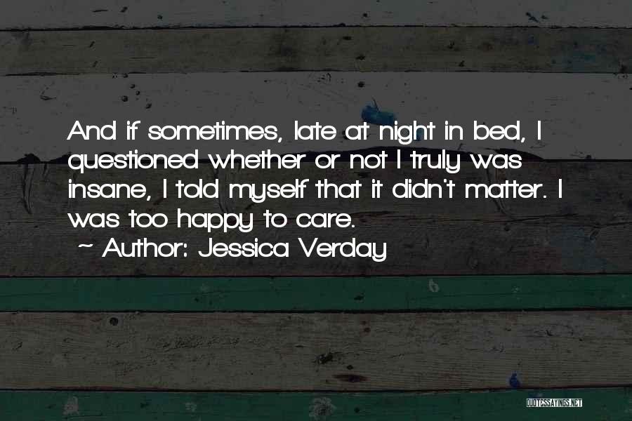 Jessica Verday Quotes: And If Sometimes, Late At Night In Bed, I Questioned Whether Or Not I Truly Was Insane, I Told Myself
