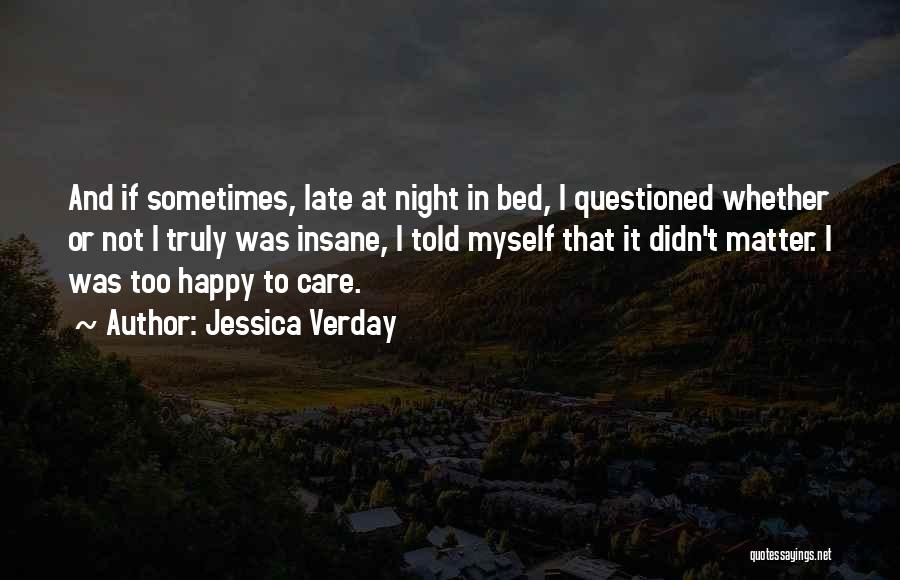 Jessica Verday Quotes: And If Sometimes, Late At Night In Bed, I Questioned Whether Or Not I Truly Was Insane, I Told Myself