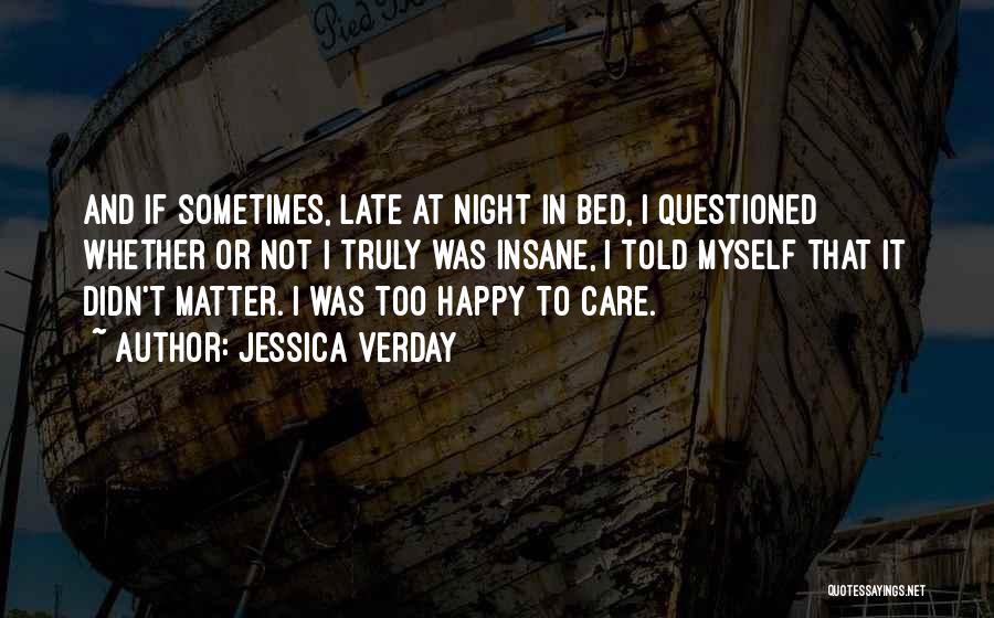 Jessica Verday Quotes: And If Sometimes, Late At Night In Bed, I Questioned Whether Or Not I Truly Was Insane, I Told Myself