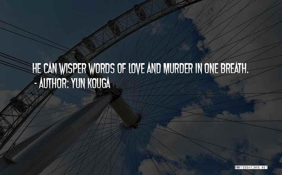 Yun Kouga Quotes: He Can Wisper Words Of Love And Murder In One Breath.