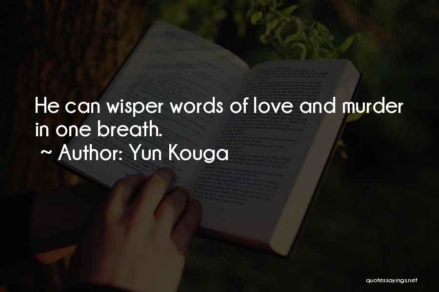 Yun Kouga Quotes: He Can Wisper Words Of Love And Murder In One Breath.