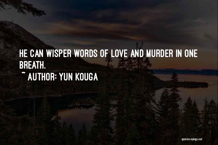 Yun Kouga Quotes: He Can Wisper Words Of Love And Murder In One Breath.