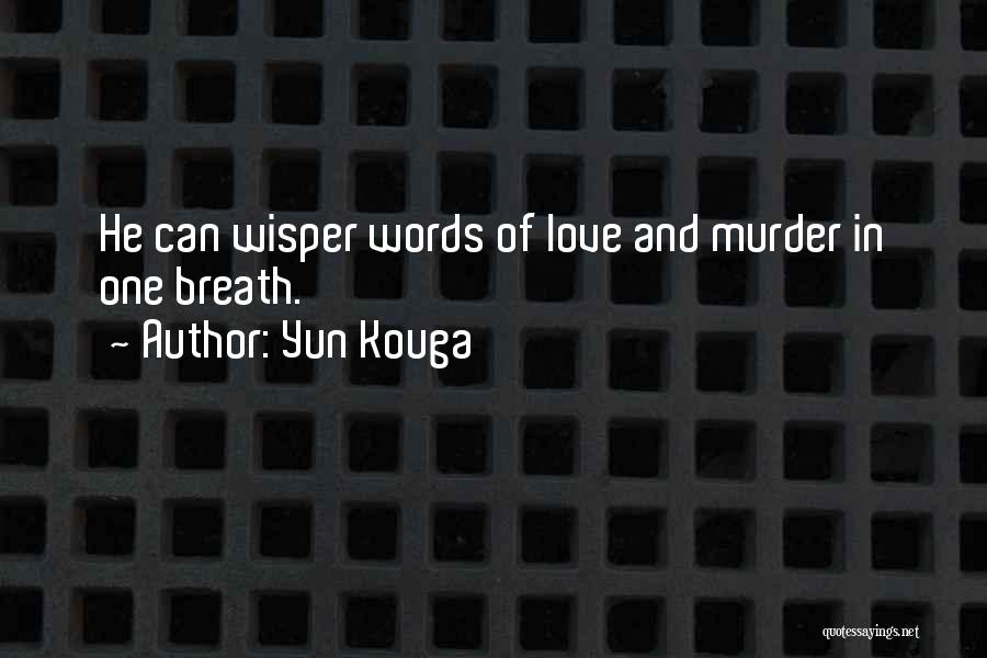 Yun Kouga Quotes: He Can Wisper Words Of Love And Murder In One Breath.